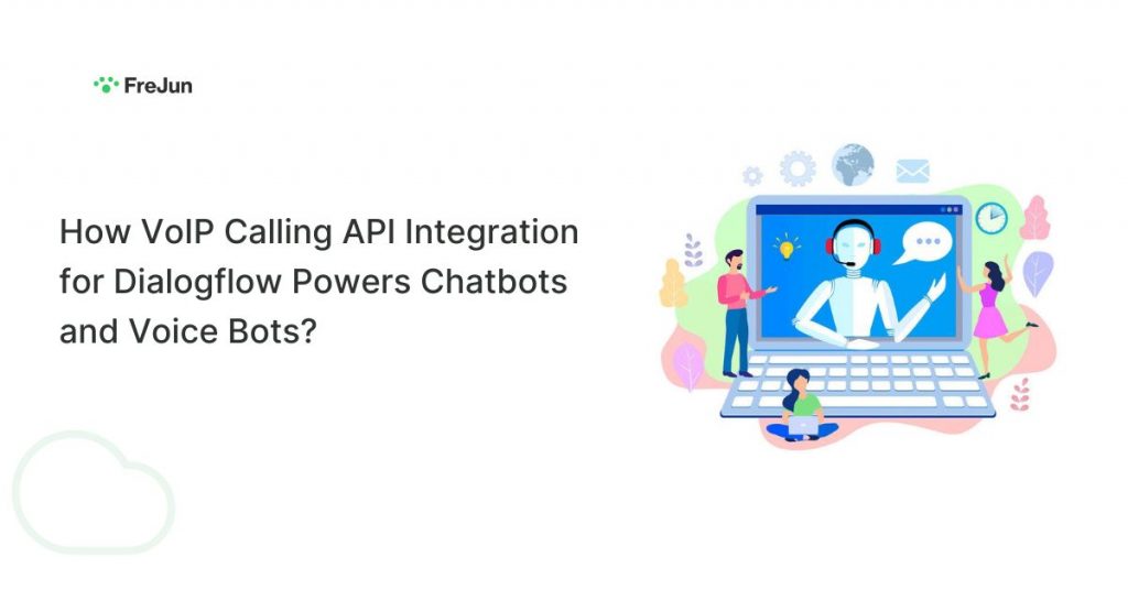 How VoIP Calling API Integration for Dialogflow Powers Chatbots and Voice Bots?