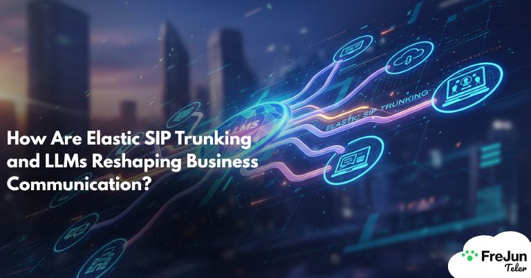 How Are Elastic SIP Trunking and LLMs Reshaping Business Communication?