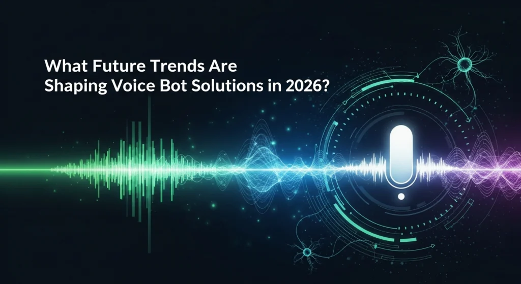 What Future Trends Are Shaping Voice Bot Solutions in 2026?