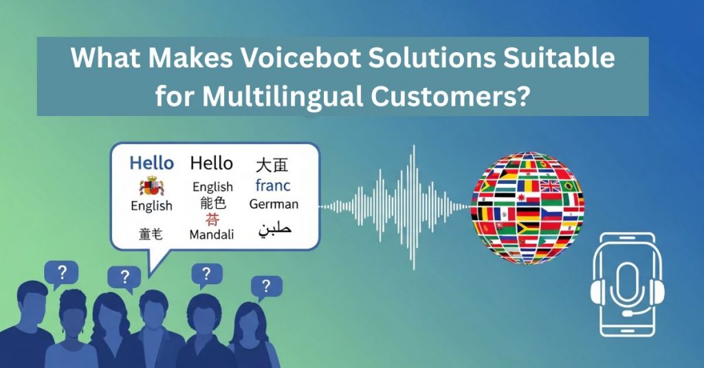What Makes Voicebot Solutions Suitable for Multilingual Customers?