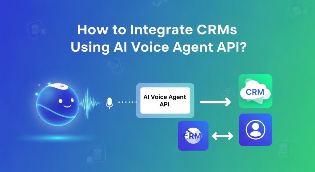 How to Integrate CRMs Using AI Voice Agent API?